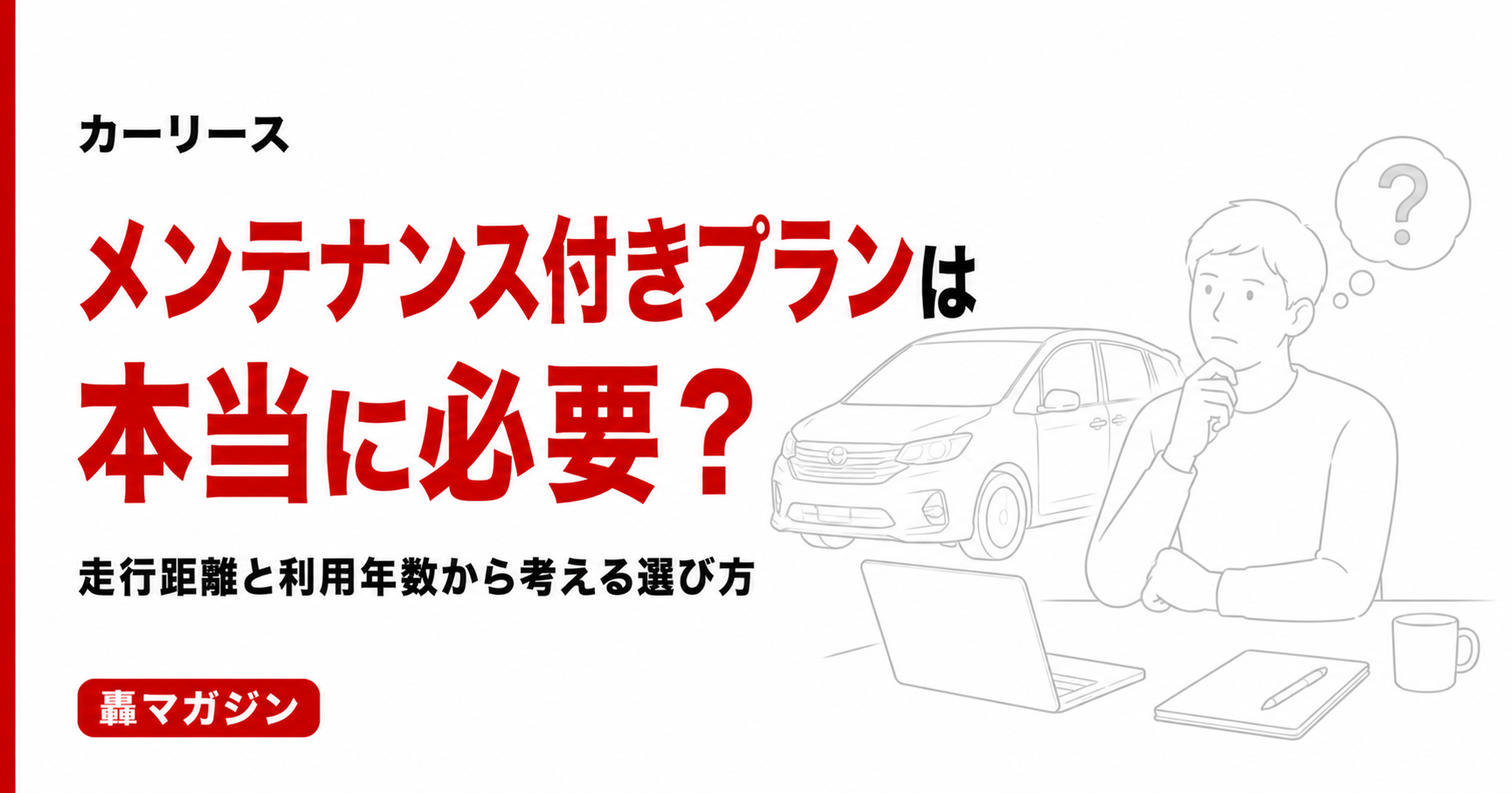 カーリースの「メンテナンス付きプラン」は本当に必要？走行距離と利用年数から考える選び方